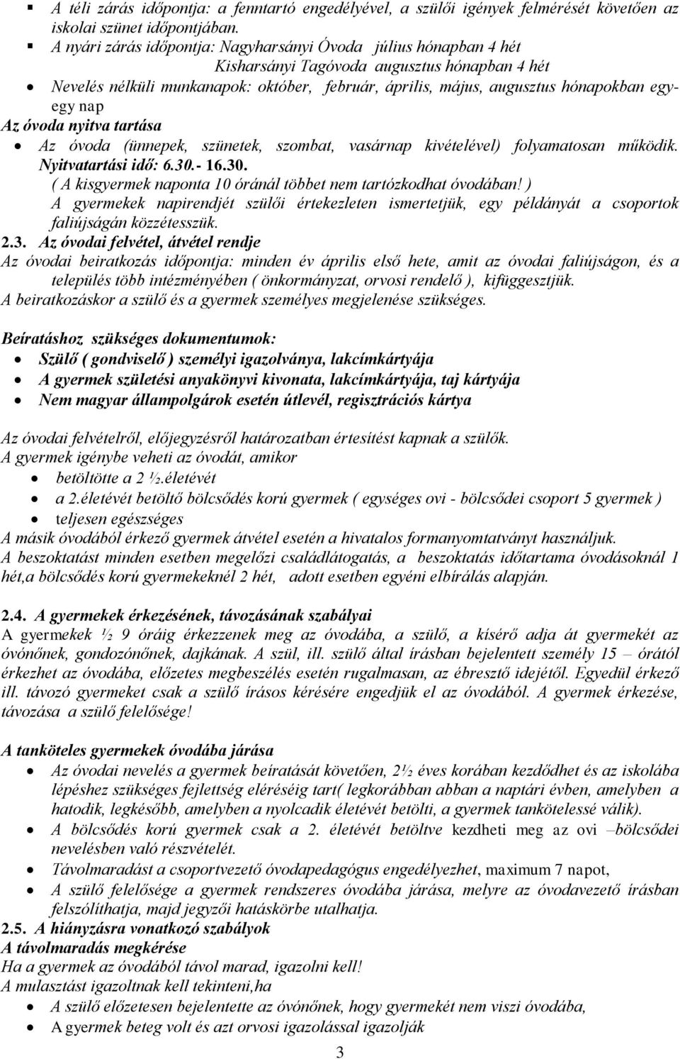 egyegy nap Az óvoda nyitva tartása Az óvoda (ünnepek, szünetek, szombat, vasárnap kivételével) folyamatosan működik. Nyitvatartási idő: 6.30.