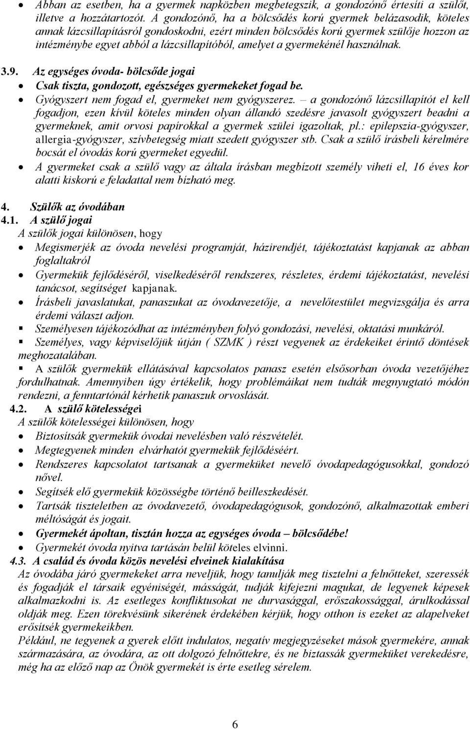 amelyet a gyermekénél használnak. 3.9. Az egységes óvoda- bölcsőde jogai Csak tiszta, gondozott, egészséges gyermekeket fogad be. Gyógyszert nem fogad el, gyermeket nem gyógyszerez.