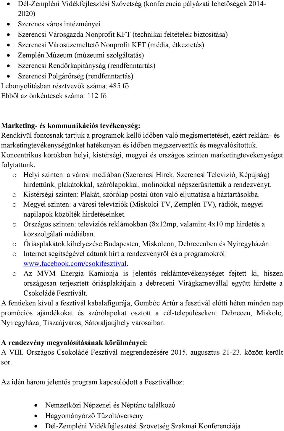 száma: 485 fő Ebből az önkéntesek száma: 112 fő Marketing- és kommunikációs tevékenység: Rendkívül fontosnak tartjuk a programok kellő időben való megismertetését, ezért reklám- és