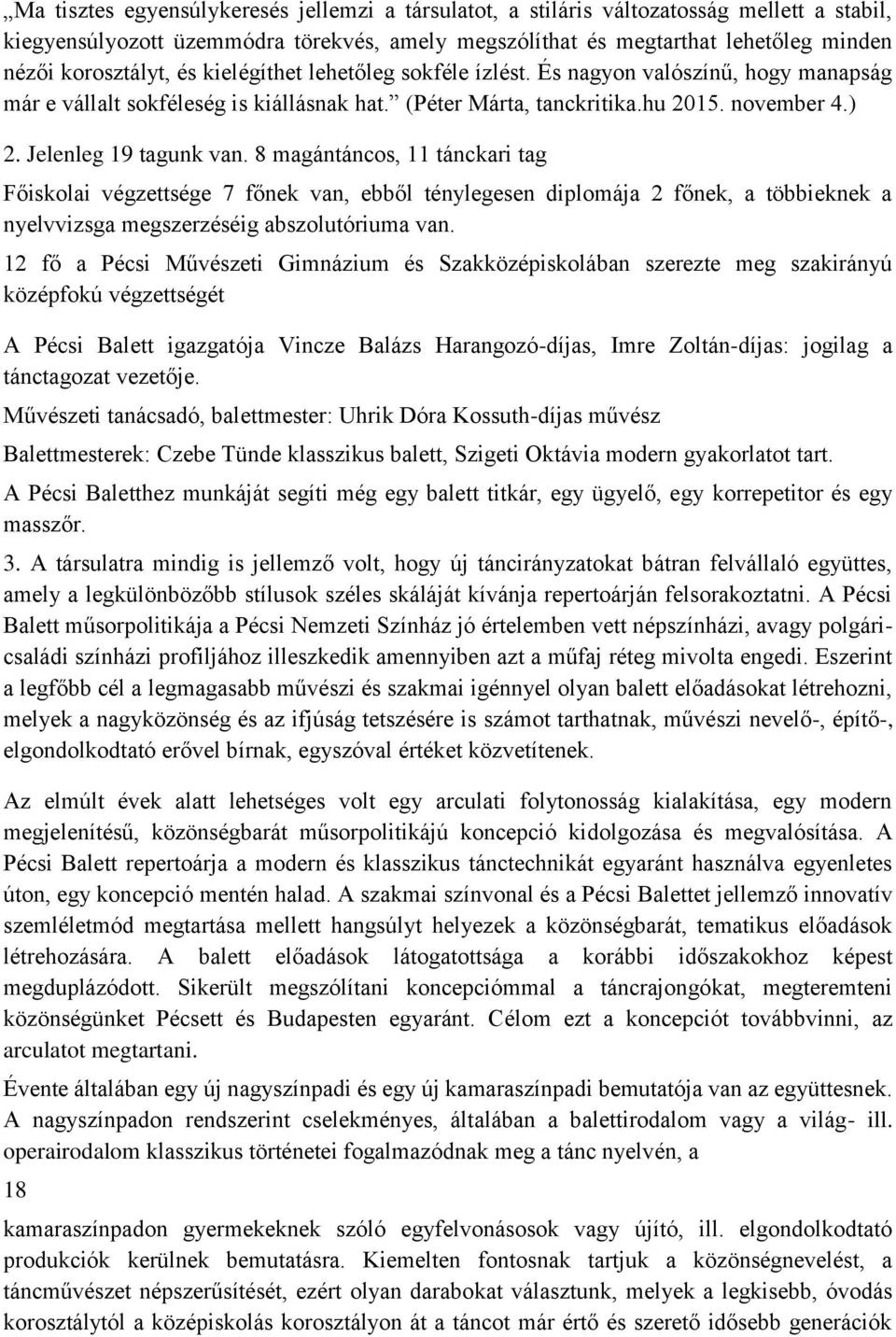 8 magántáncos, 11 tánckari tag Főiskolai végzettsége 7 főnek van, ebből ténylegesen diplomája 2 főnek, a többieknek a nyelvvizsga megszerzéséig abszolutóriuma van.
