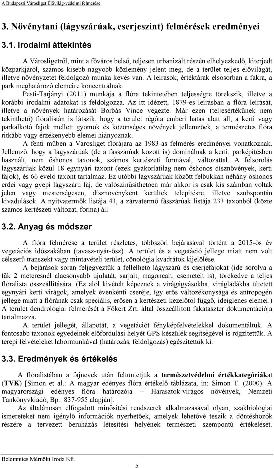 illetve növényzetét feldolgozó munka kevés van. A leírások, értéktárak elsősorban a fákra, a park meghatározó elemeire koncentrálnak.