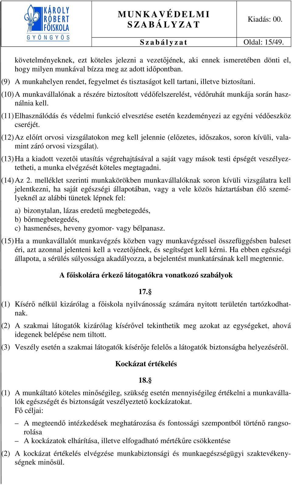 (11) Elhasználódás és védelmi funkció elvesztése esetén kezdeményezi az egyéni védőeszköz cseréjét.