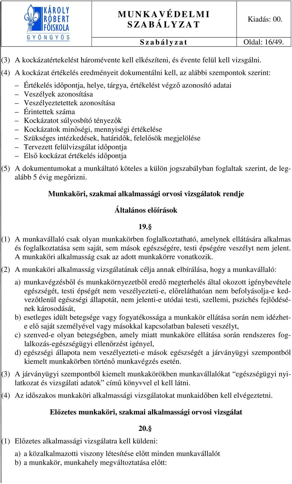 azonosítása Érintettek száma Kockázatot súlyosbító tényezők Kockázatok minőségi, mennyiségi értékelése Szükséges intézkedések, határidők, felelősök megjelölése Tervezett felülvizsgálat időpontja Első