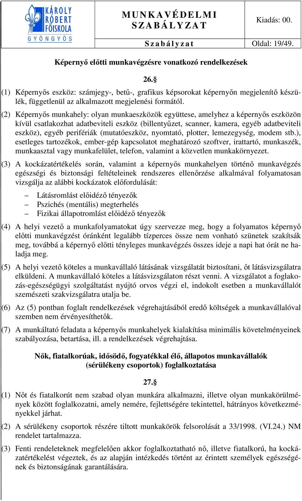 (2) Képernyős munkahely: olyan munkaeszközök együttese, amelyhez a képernyős eszközön kívül csatlakozhat adatbeviteli eszköz (billentyűzet, scanner, kamera, egyéb adatbeviteli eszköz), egyéb