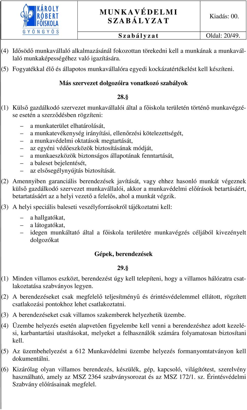 (1) Külső gazdálkodó szervezet munkavállalói által a főiskola területén történő munkavégzése esetén a szerződésben rögzíteni: a munkaterület elhatárolását, a munkatevékenység irányítási, ellenőrzési