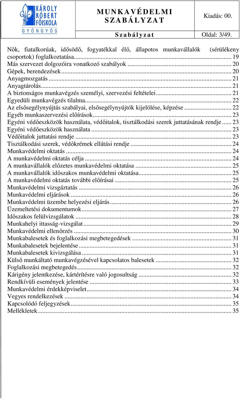 .. 22 Az elsősegélynyújtás szabályai, elsősegélynyújtók kijelölése, képzése... 22 Egyéb munkaszervezési előírások.