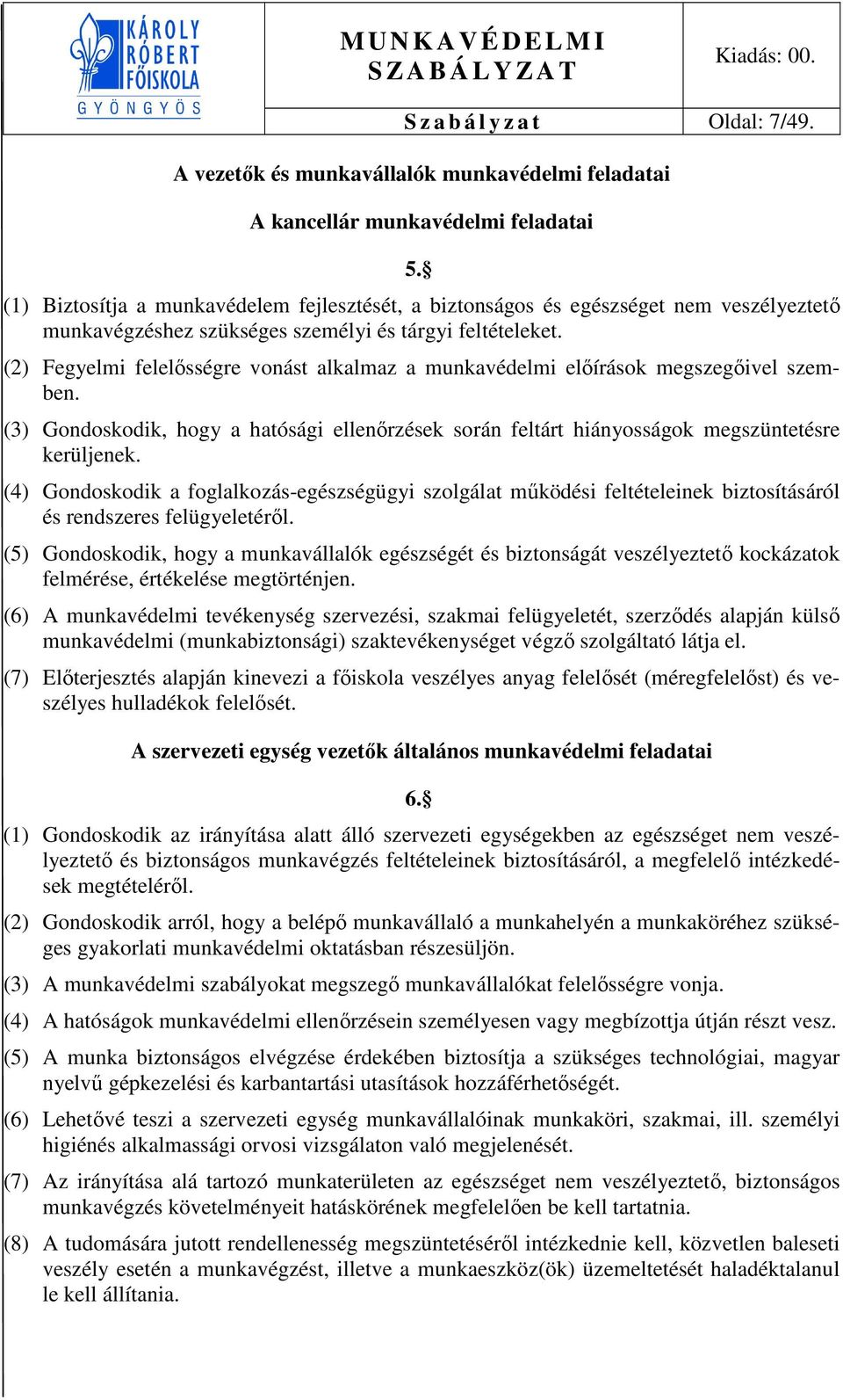 (2) Fegyelmi felelősségre vonást alkalmaz a munkavédelmi előírások megszegőivel szemben. (3) Gondoskodik, hogy a hatósági ellenőrzések során feltárt hiányosságok megszüntetésre kerüljenek.