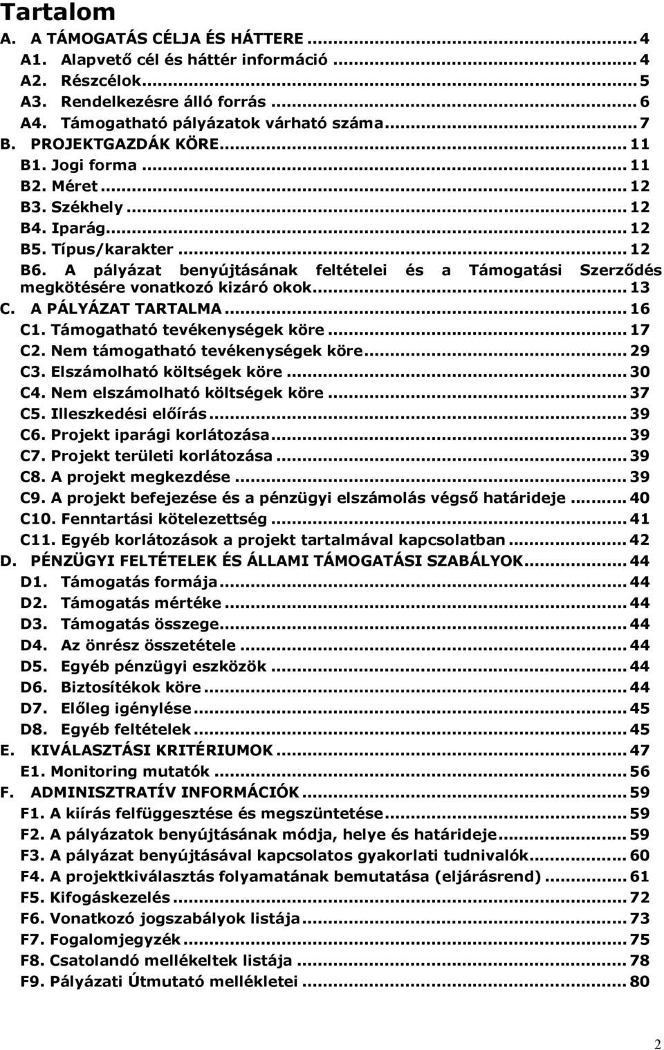 A pályázat benyújtásának feltételei és a Támogatási Szerződés megkötésére vonatkozó kizáró okok... 13 C. A PÁLYÁZAT TARTALMA... 16 C1. Támogatható tevékenységek köre... 17 C2.