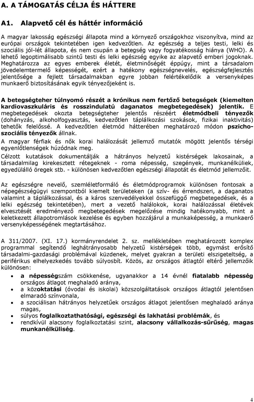 Az egészség a teljes testi, lelki és szociális jól-lét állapota, és nem csupán a betegség vagy fogyatékosság hiánya (WHO).