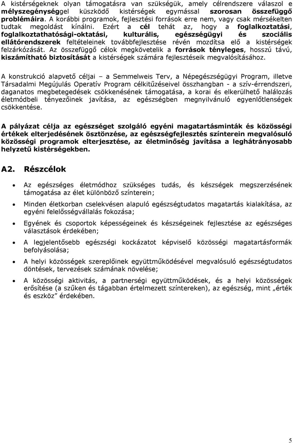 Ezért a cél tehát az, hogy a foglalkoztatási, foglalkoztathatósági-oktatási, kulturális, egészségügyi és szociális ellátórendszerek feltételeinek továbbfejlesztése révén mozdítsa elő a kistérségek