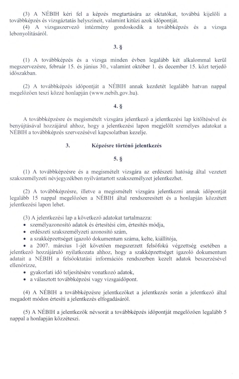 , valamint október 1. és december 15. közt terjed ő időszakban. A továbbképzés id őpontját a NÉBIH annak kezdetét legalább hatvan nappal megel őzően teszi közzé honlapján (www.nebih.gov.hu ). 4.