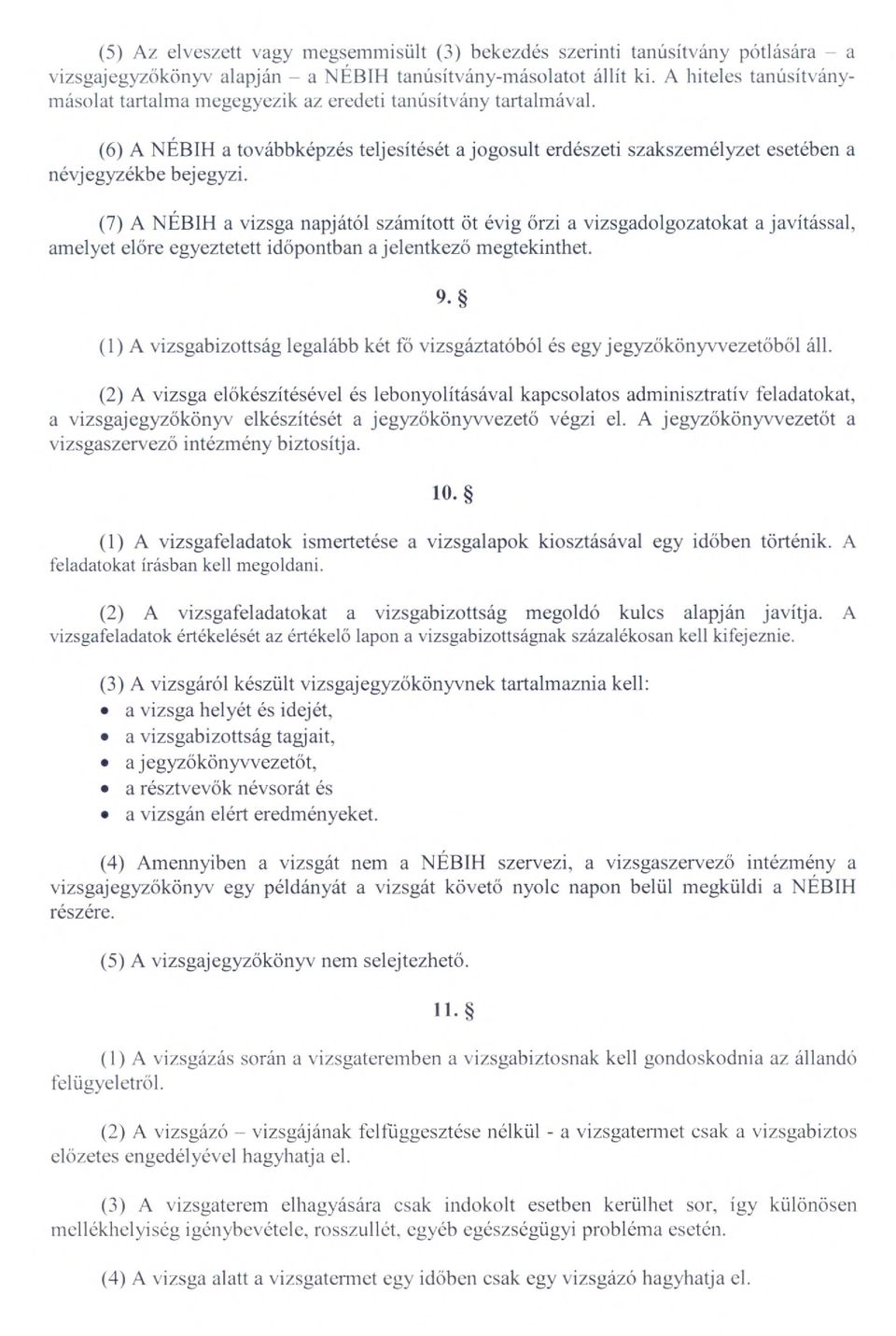 (7) A NÉBIH a vizsga napjától számított öt évig őrzi a vizsgadolgozatokat a javítással, amelyet előre egyeztetett id őpontban a jelentkező megtekinthet. 9.