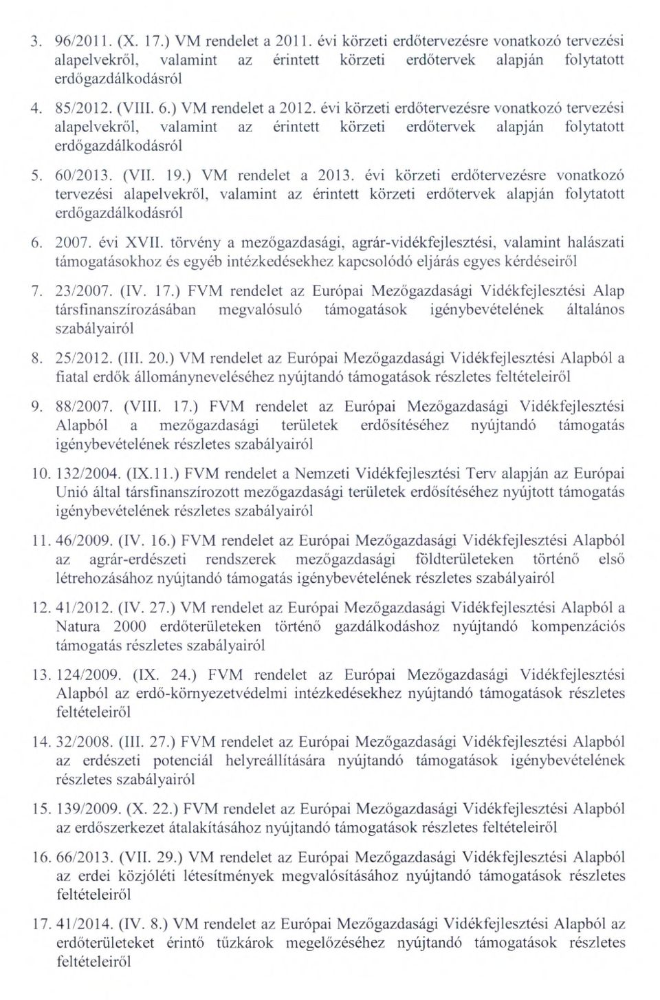 ) VM rendelet a 2013. évi körzeti erd őtervezésre vonatkozó tervezési alapelvekről, valamint az érintett körzeti erd őtervek alapján folytatott erdőgazdálkodásról 2007. évi XVII.