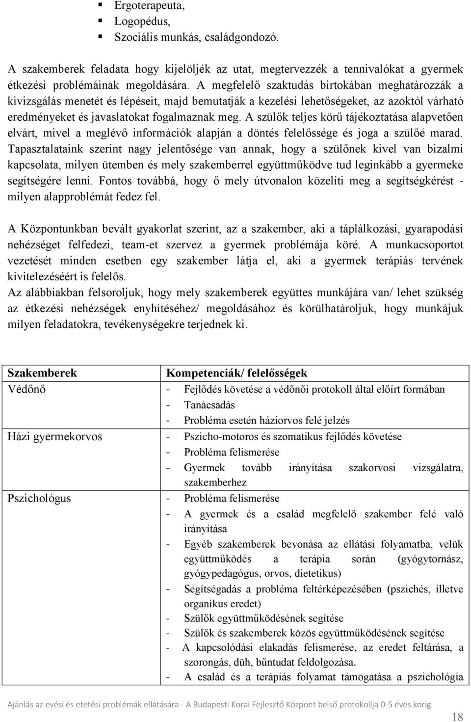 A szülők teljes körű tájékoztatása alapvetően elvárt, mivel a meglévő információk alapján a döntés felelőssége és joga a szülőé marad.