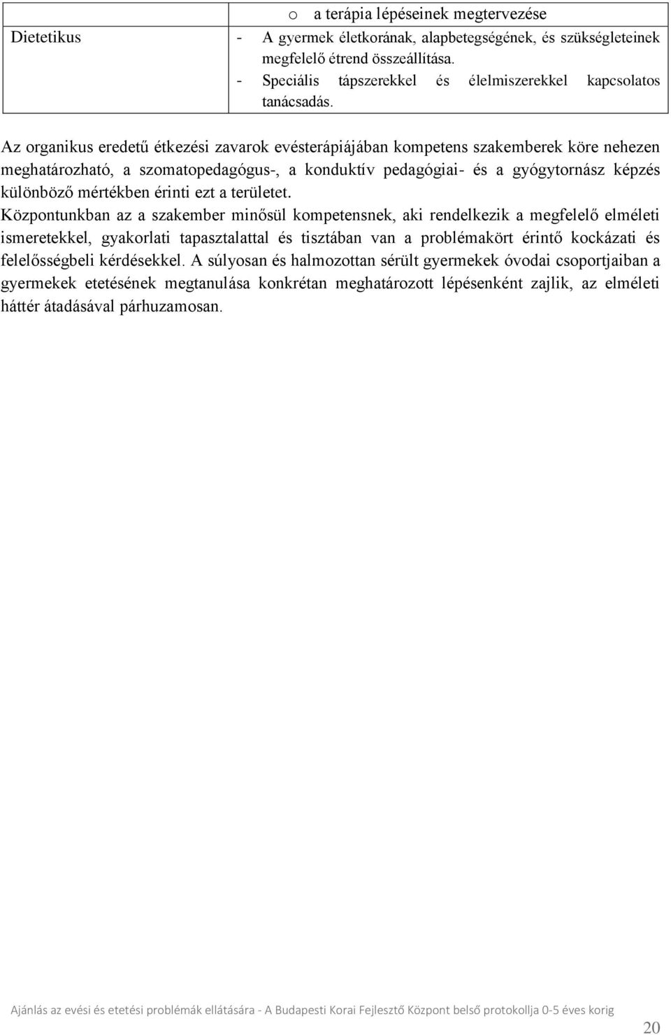 Az organikus eredetű étkezési zavarok evésterápiájában kompetens szakemberek köre nehezen meghatározható, a szomatopedagógus-, a konduktív pedagógiai- és a gyógytornász képzés különböző mértékben