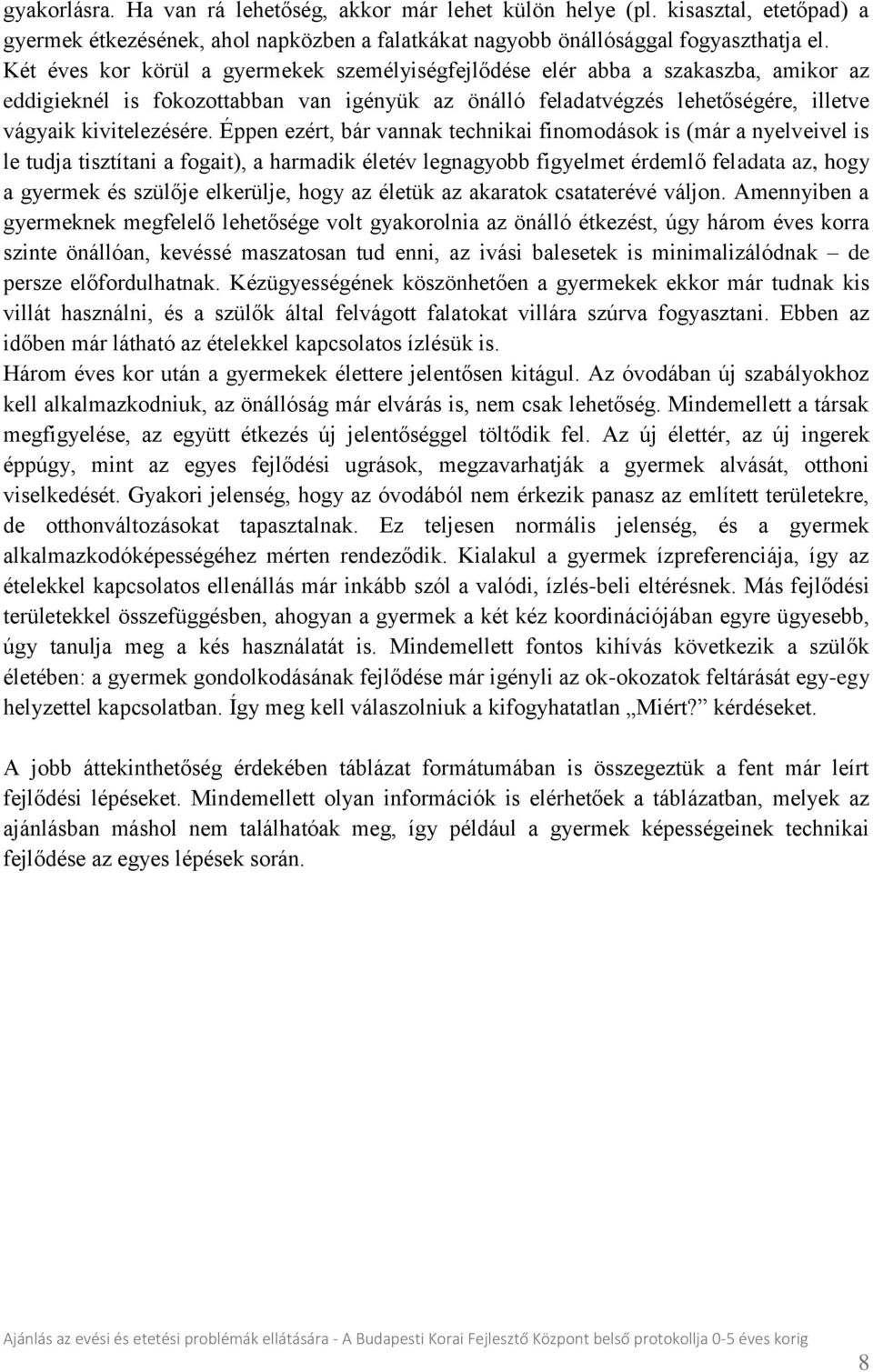 Éppen ezért, bár vannak technikai finomodások is (már a nyelveivel is le tudja tisztítani a fogait), a harmadik életév legnagyobb figyelmet érdemlő feladata az, hogy a gyermek és szülője elkerülje,