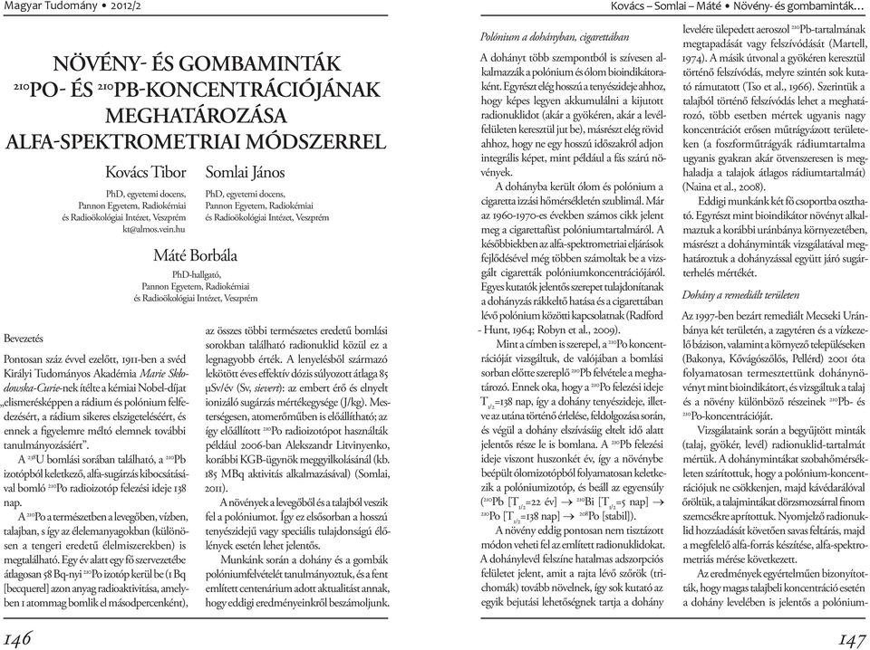 hu Pontosan száz évvel ezelőtt, 1911-ben a svéd Királyi Tudományos Akadémia Marie Skłodowska-Curie-nek ítélte a kémiai Nobel-díjat elismerésképpen a rádium és polónium felfedezésért, a rádium sikeres