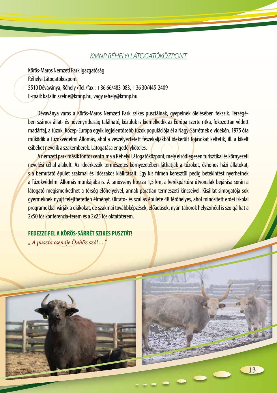 Térségében számos állat- és növényritkaság található, közülük is kiemelkedik az Európa szerte ritka, fokozottan védett madárfaj, a túzok.