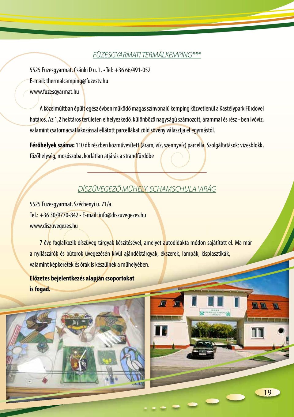 Az 1,2 hektáros területen elhelyezkedő, különböző nagyságú számozott, árammal és rész - ben ivóvíz, valamint csatornacsatlakozással ellátott parcellákat zöld sövény választja el egymástól.