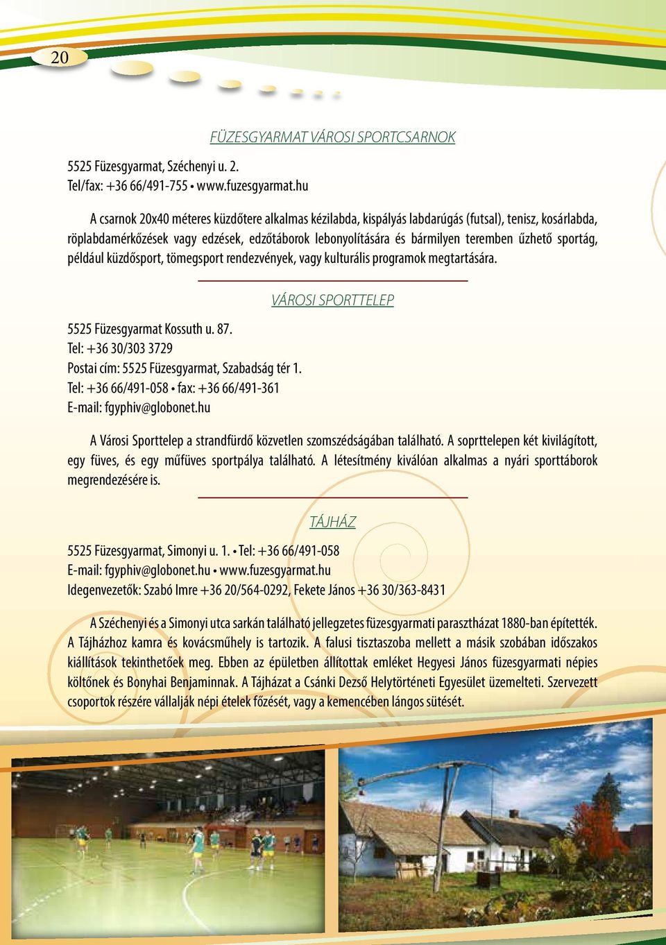 lebonyolítására és bármilyen teremben űzhető sportág, például küzdősport, tömegsport rendezvények, vagy kulturális programok megtartására. 5525 Füzesgyarmat Kossuth u. 87.