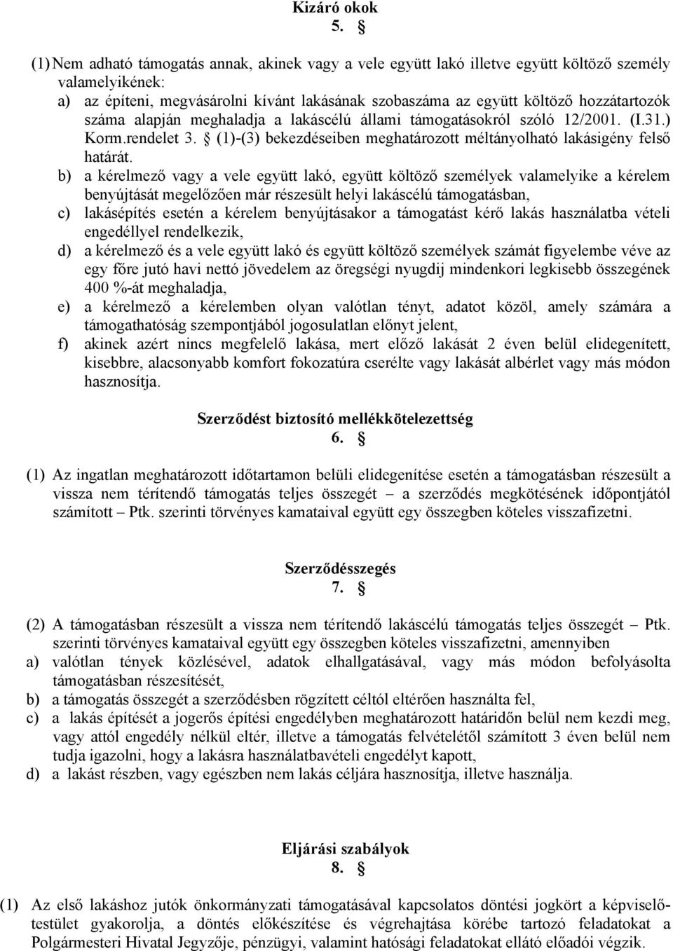 száma alapján meghaladja a lakáscélú állami támogatásokról szóló 12/2001. (I.31.) Korm.rendelet 3. (1)-(3) bekezdéseiben meghatározott méltányolható lakásigény felső határát.