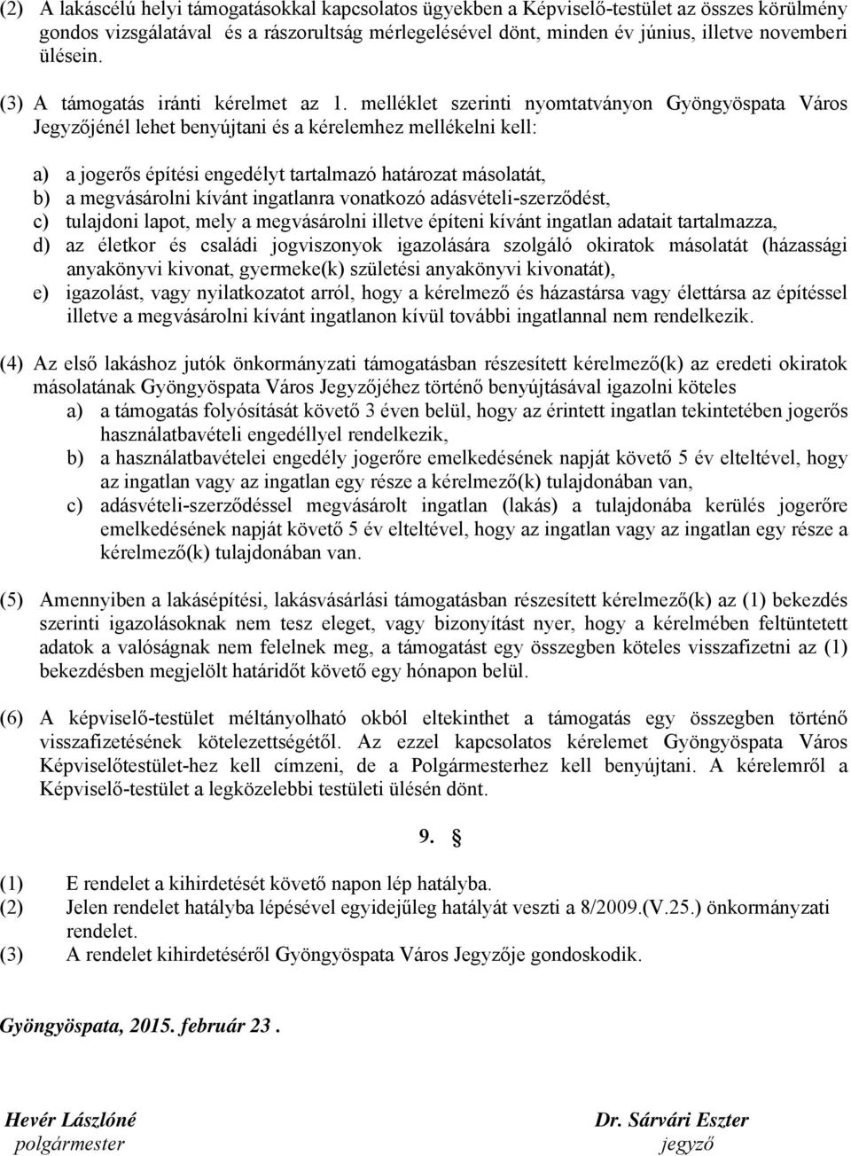 melléklet szerinti nyomtatványon Gyöngyöspata Város Jegyzőjénél lehet benyújtani és a kérelemhez mellékelni kell: a) a jogerős építési engedélyt tartalmazó határozat másolatát, b) a megvásárolni