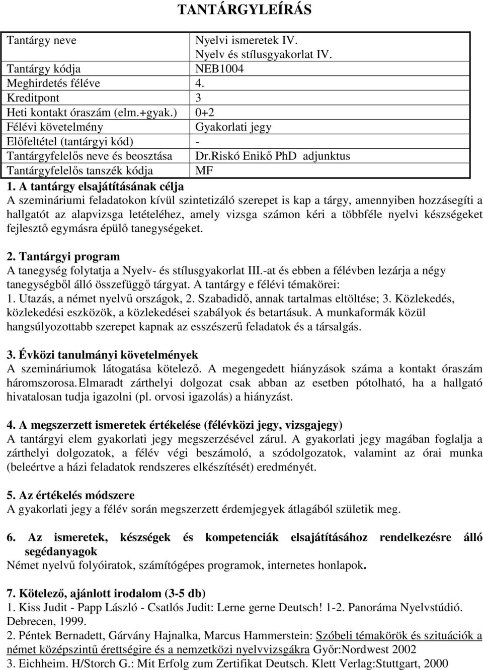 nyelvi készségeket fejlesztő egymásra épülő tanegységeket. A tanegység folytatja a Nyelv- és stílusgyakorlat III.-at és ebben a félévben lezárja a négy tanegységből álló összefüggő tárgyat.