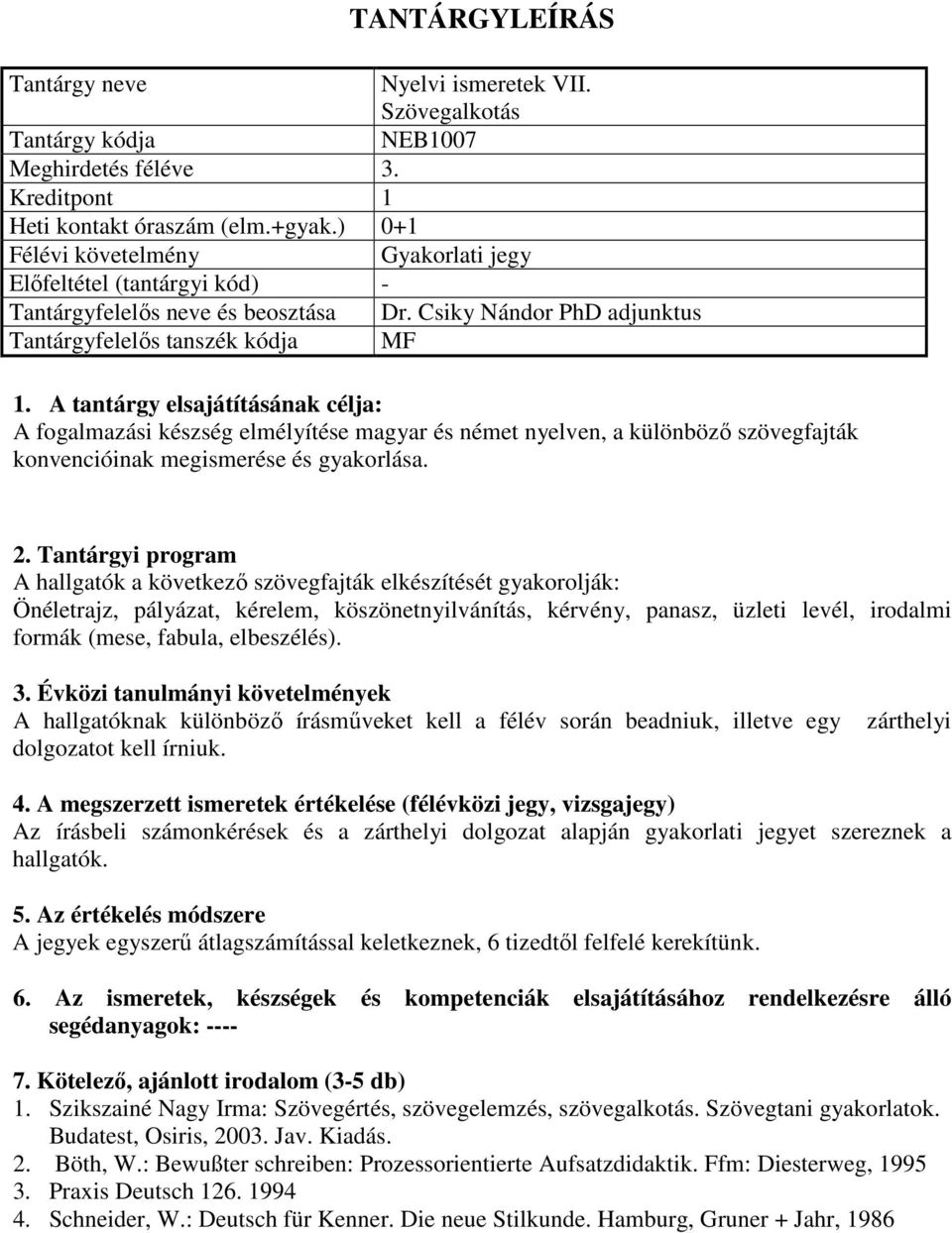 A hallgatók a következő szövegfajták elkészítését gyakorolják: Önéletrajz, pályázat, kérelem, köszönetnyilvánítás, kérvény, panasz, üzleti levél, irodalmi formák (mese, fabula, elbeszélés).