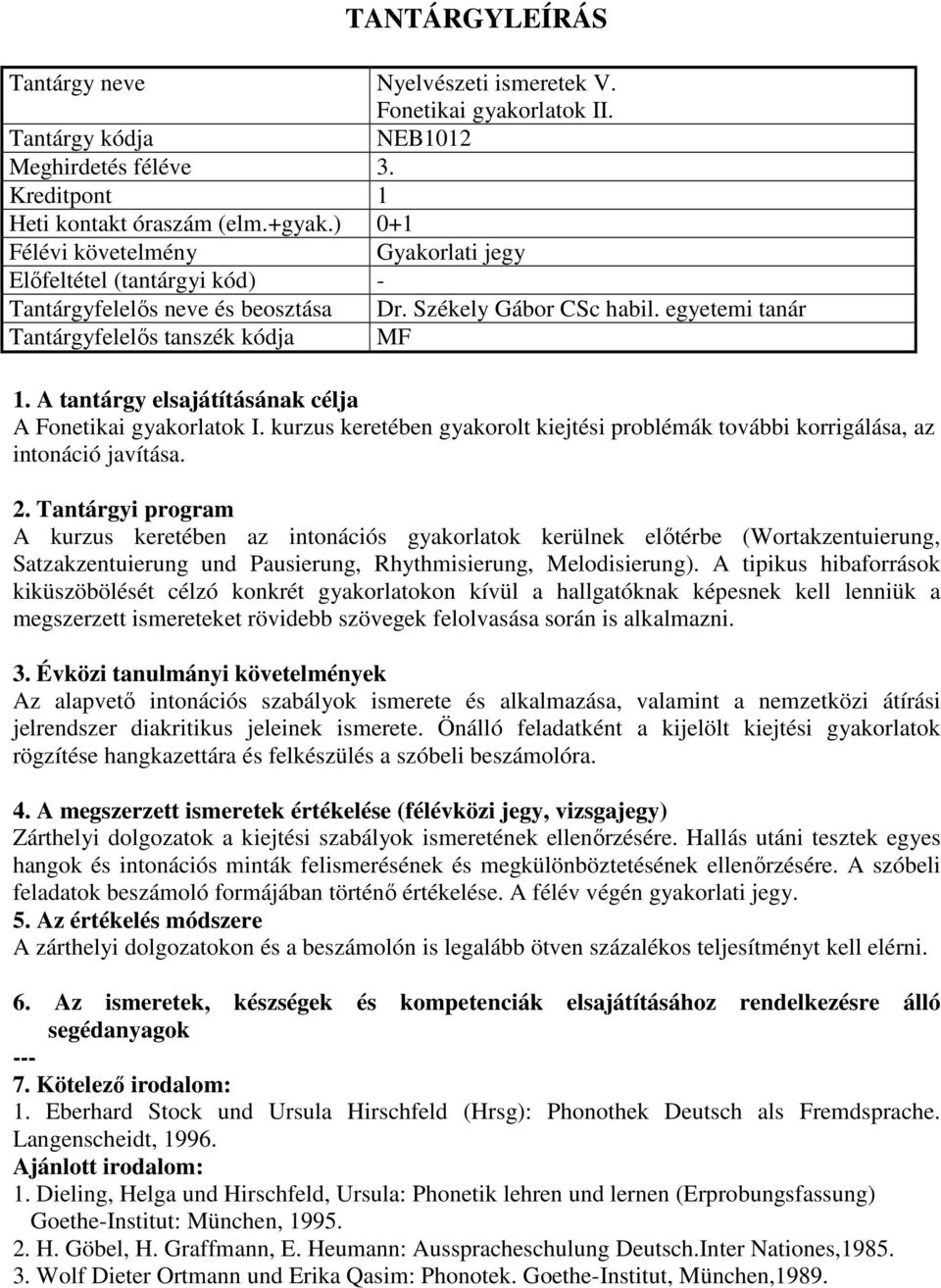 A kurzus keretében az intonációs gyakorlatok kerülnek előtérbe (Wortakzentuierung, Satzakzentuierung und Pausierung, Rhythmisierung, Melodisierung).