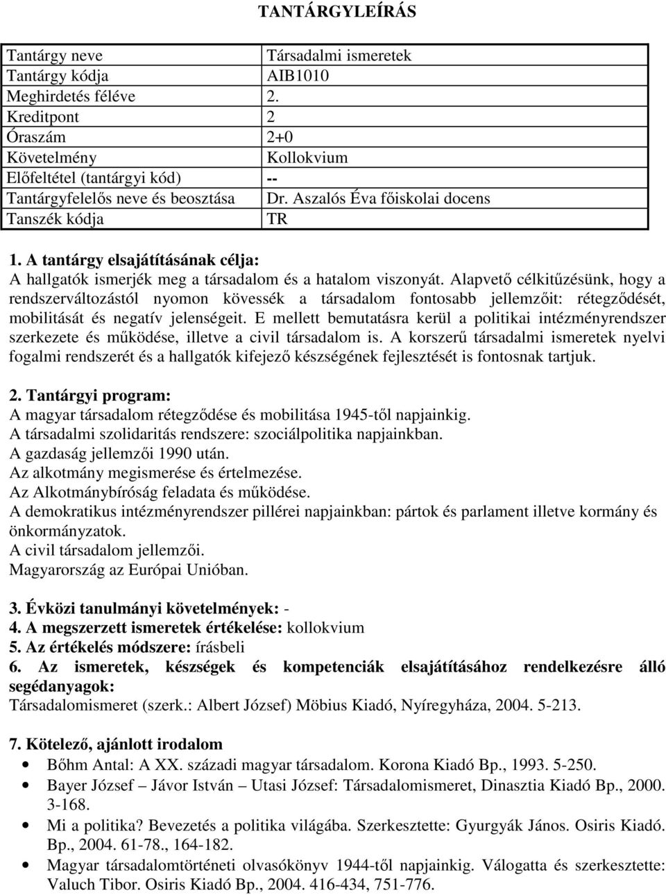 Alapvető célkitűzésünk, hogy a rendszerváltozástól nyomon kövessék a társadalom fontosabb jellemzőit: rétegződését, mobilitását és negatív jelenségeit.