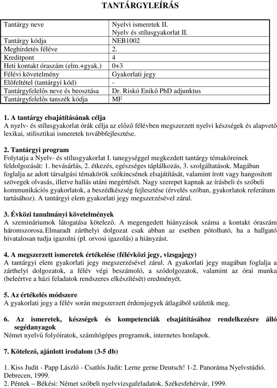 Folytatja a Nyelv- és stílusgyakorlat I. tanegységgel megkezdett tantárgy témaköreinek feldolgozását: 1. bevásárlás, 2. étkezés, egészséges táplálkozás, 3. szolgáltatások.