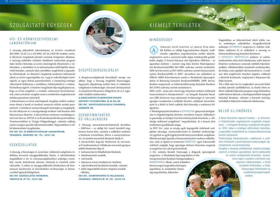 E L M I L A B O R AT Ó R I U M A társaság akkreditált laboratóriuma az ivóvízre vonatkozó 201/2001. (X.25.) és a 21/2002. (IV.25.) KöViM rendelet szerinti ellenőrző vizsgálatok jelentős részének elvégzésére alkalmas.