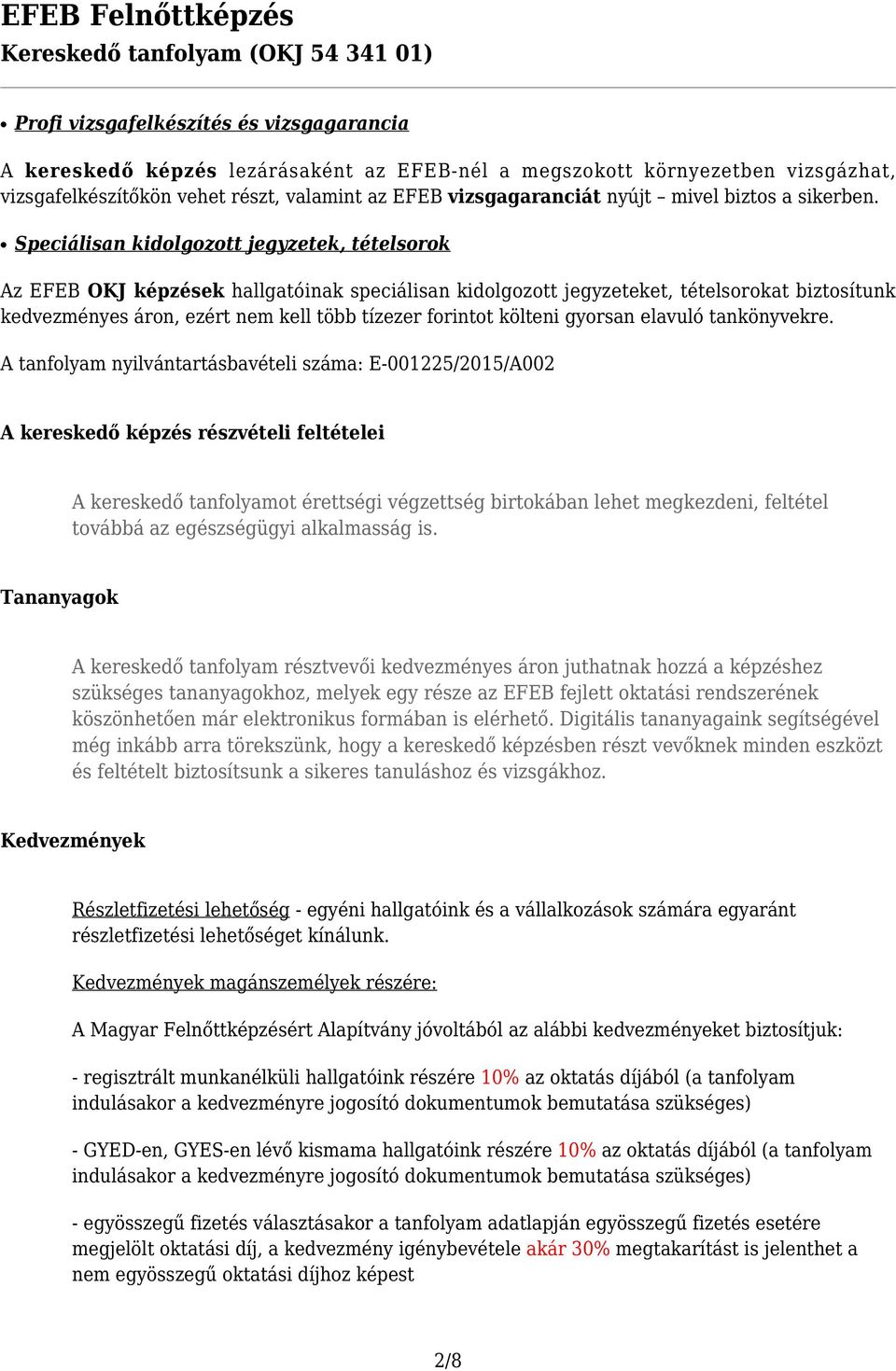 Speciálisan kidolgozott jegyzetek, tételsorok Az EFEB OKJ képzések hallgatóinak speciálisan kidolgozott jegyzeteket, tételsorokat biztosítunk kedvezményes áron, ezért nem kell több tízezer forintot