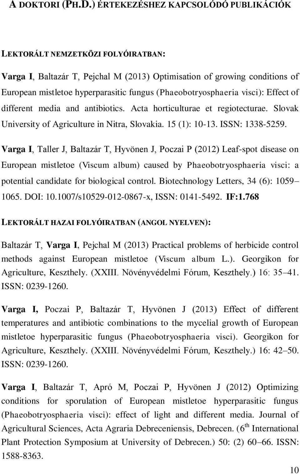 Varga I, Taller J, Baltazár T, Hyvönen J, Poczai P (2012) Leaf-spot disease on European mistletoe (Viscum album) caused by Phaeobotryosphaeria visci: a potential candidate for biological control.