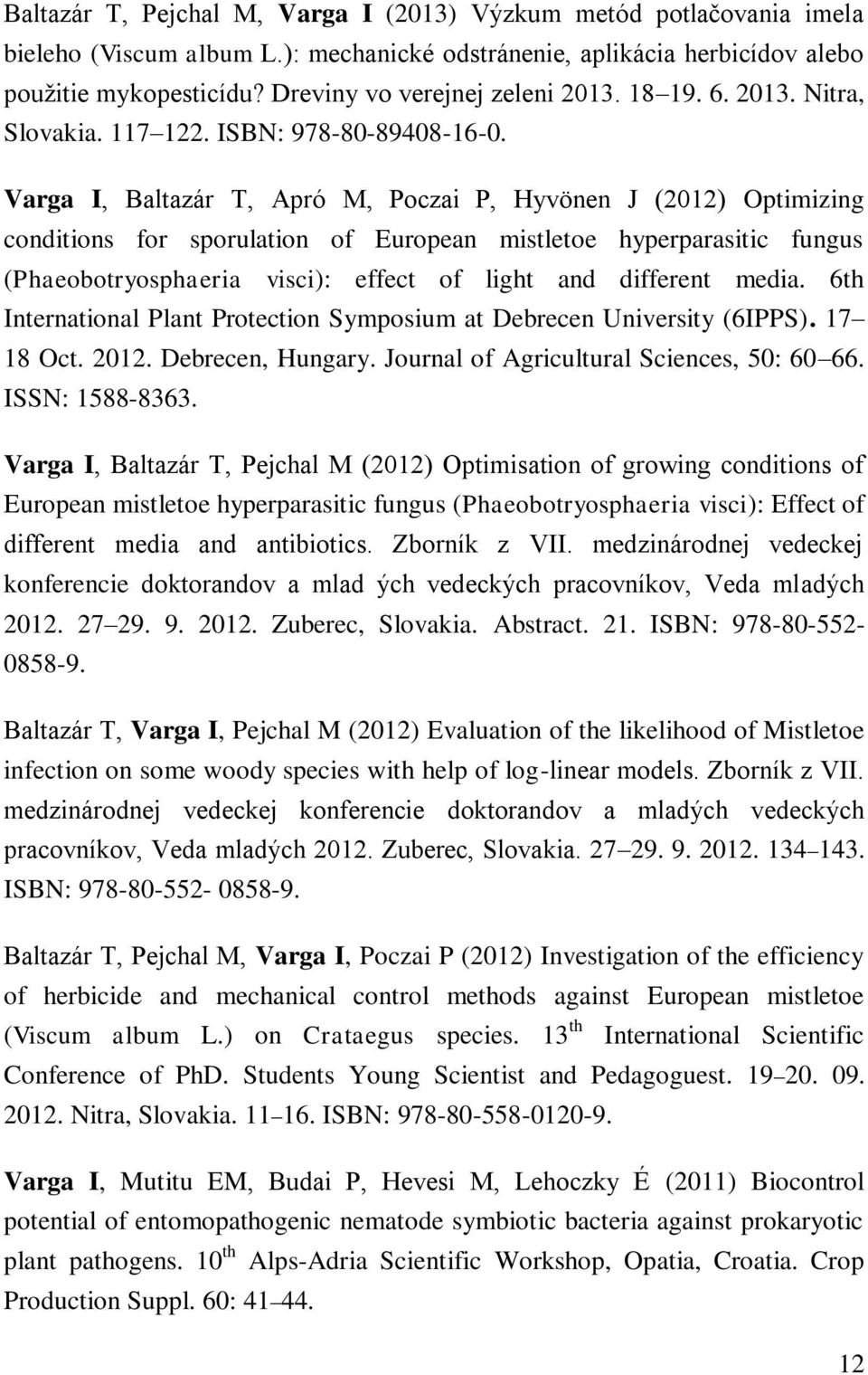 Varga I, Baltazár T, Apró M, Poczai P, Hyvönen J (2012) Optimizing conditions for sporulation of European mistletoe hyperparasitic fungus (Phaeobotryosphaeria visci): effect of light and different