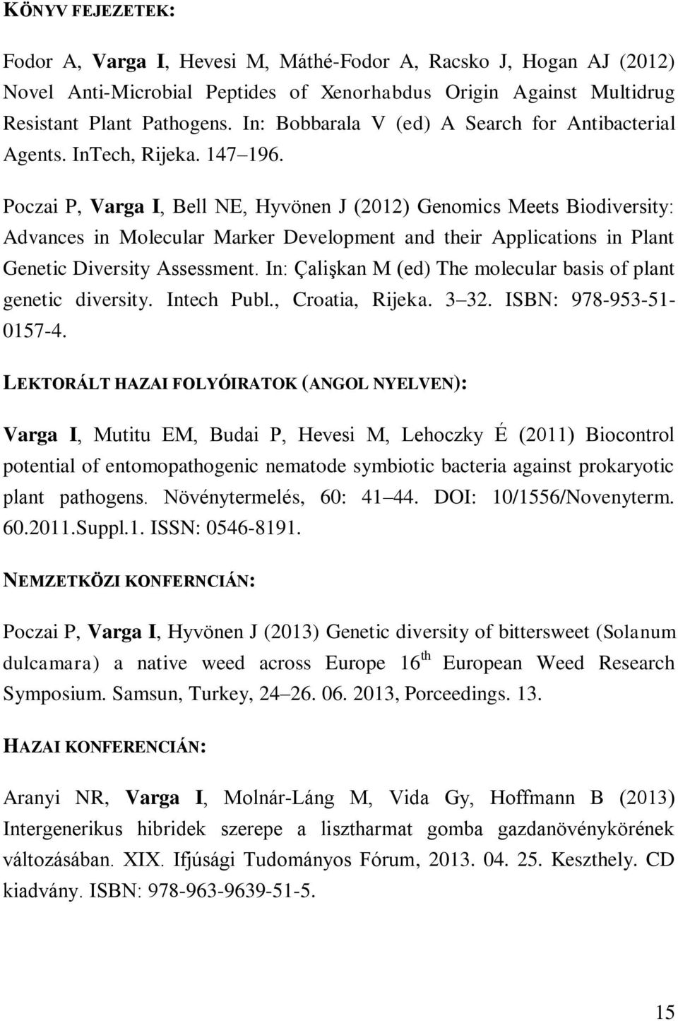 Poczai P, Varga I, Bell NE, Hyvönen J (2012) Genomics Meets Biodiversity: Advances in Molecular Marker Development and their Applications in Plant Genetic Diversity Assessment.