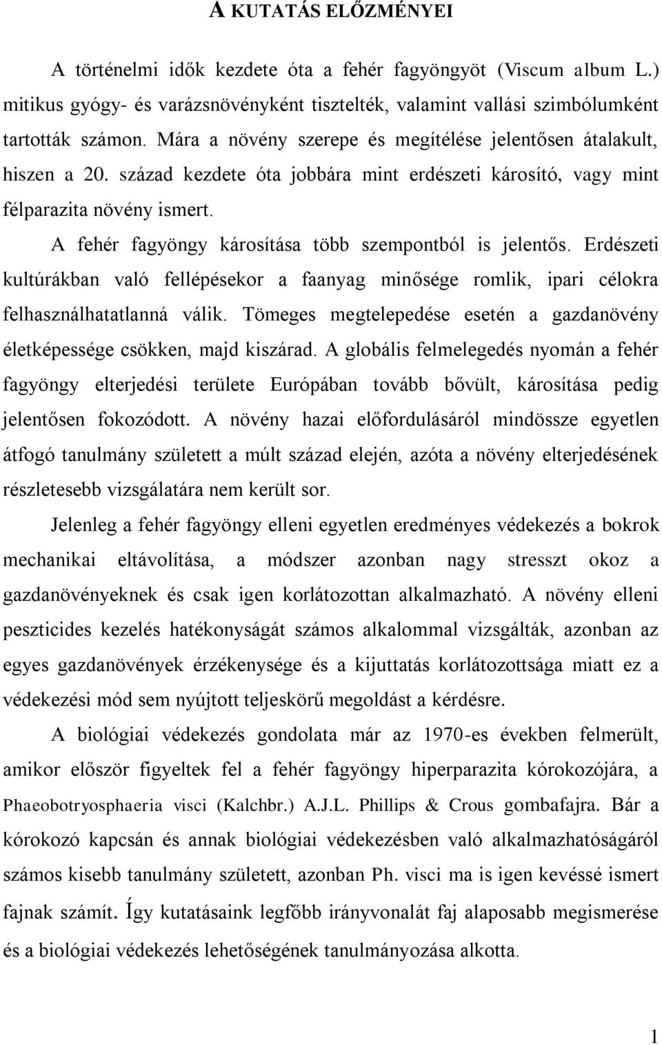 A fehér fagyöngy károsítása több szempontból is jelentős. Erdészeti kultúrákban való fellépésekor a faanyag minősége romlik, ipari célokra felhasználhatatlanná válik.