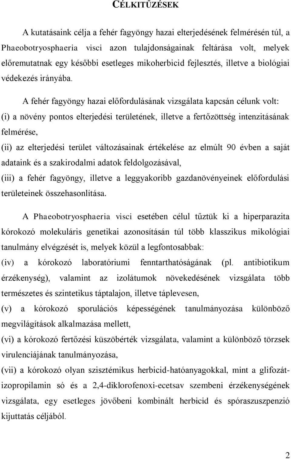 A fehér fagyöngy hazai előfordulásának vizsgálata kapcsán célunk volt: (i) a növény pontos elterjedési területének, illetve a fertőzöttség intenzitásának felmérése, (ii) az elterjedési terület