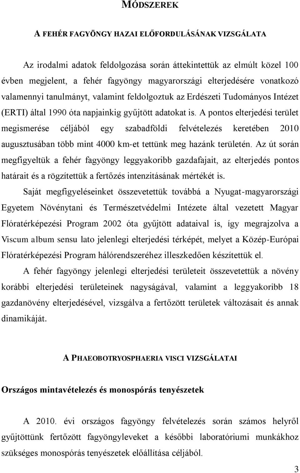 A pontos elterjedési terület megismerése céljából egy szabadföldi felvételezés keretében 2010 augusztusában több mint 4000 km-et tettünk meg hazánk területén.