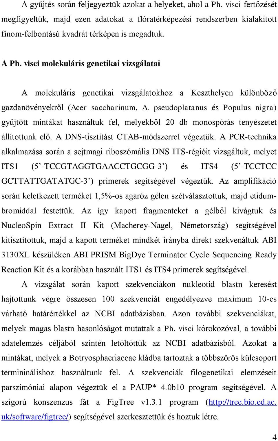 pseudoplatanus és Populus nigra) gyűjtött mintákat használtuk fel, melyekből 20 db monospórás tenyészetet állítottunk elő. A DNS-tisztítást CTAB-módszerrel végeztük.