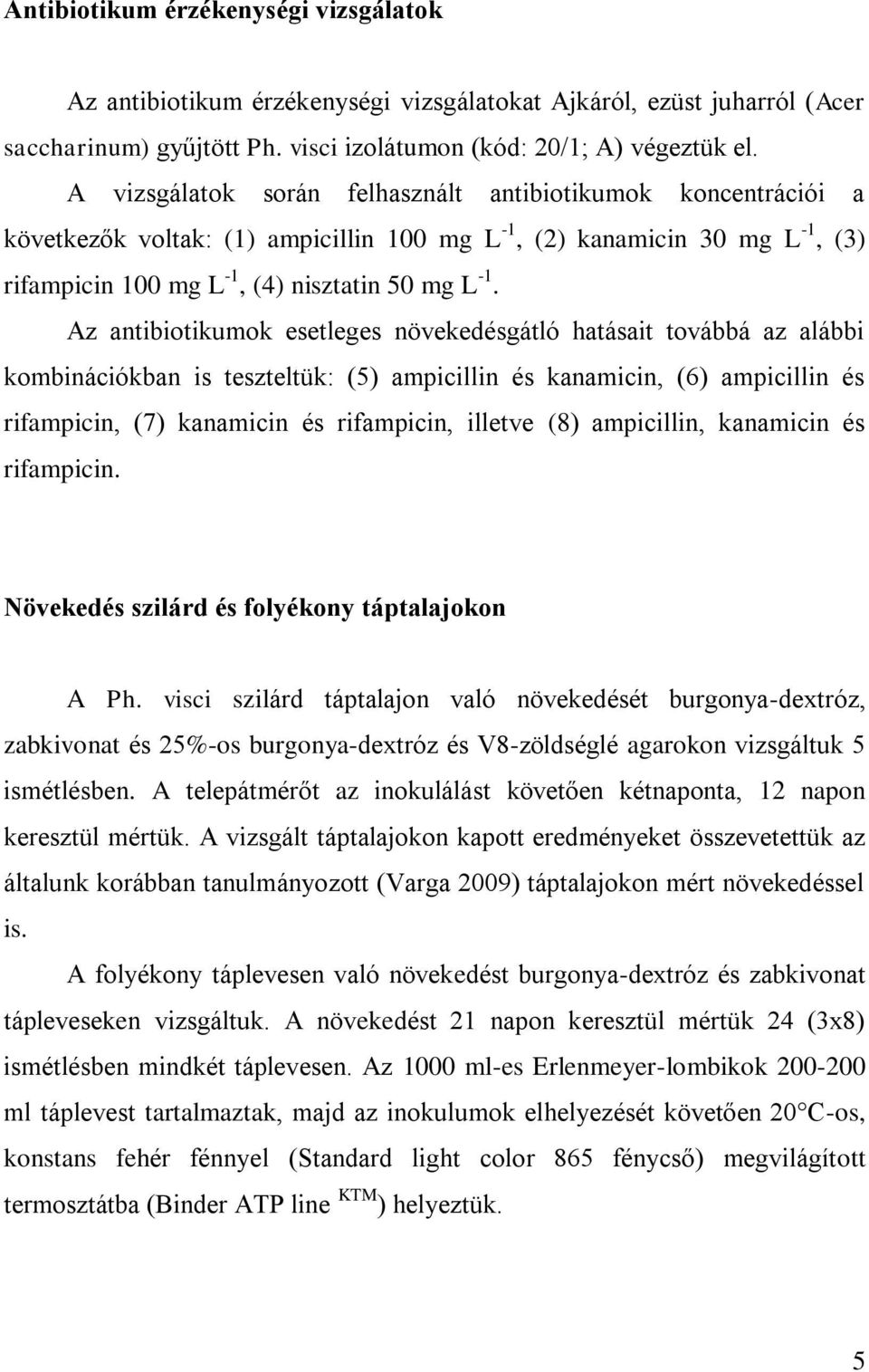 Az antibiotikumok esetleges növekedésgátló hatásait továbbá az alábbi kombinációkban is teszteltük: (5) ampicillin és kanamicin, (6) ampicillin és rifampicin, (7) kanamicin és rifampicin, illetve (8)