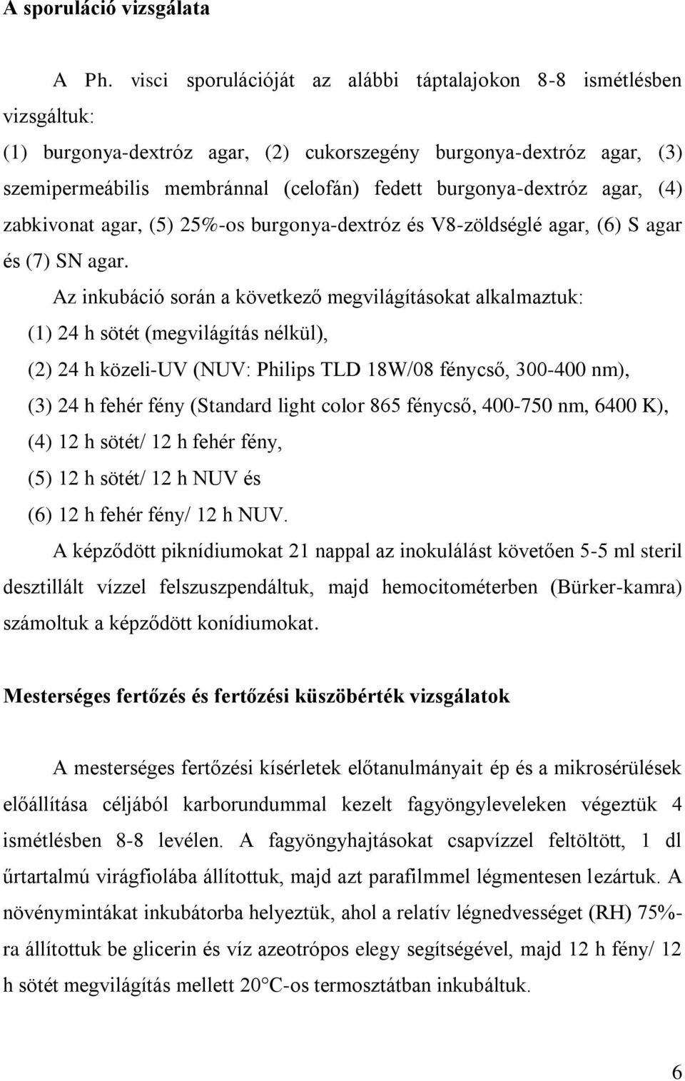 burgonya-dextróz agar, (4) zabkivonat agar, (5) 25%-os burgonya-dextróz és V8-zöldséglé agar, (6) S agar és (7) SN agar.
