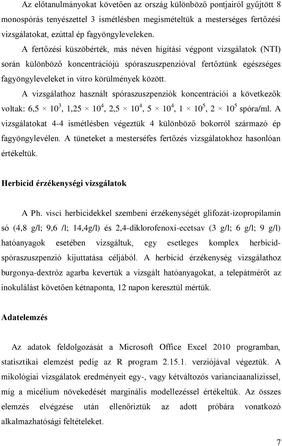 A vizsgálathoz használt spóraszuszpenziók koncentrációi a következők voltak: 6,5 10 3, 1,25 10 4, 2,5 10 4, 5 10 4, 1 10 5, 2 10 5 spóra/ml.