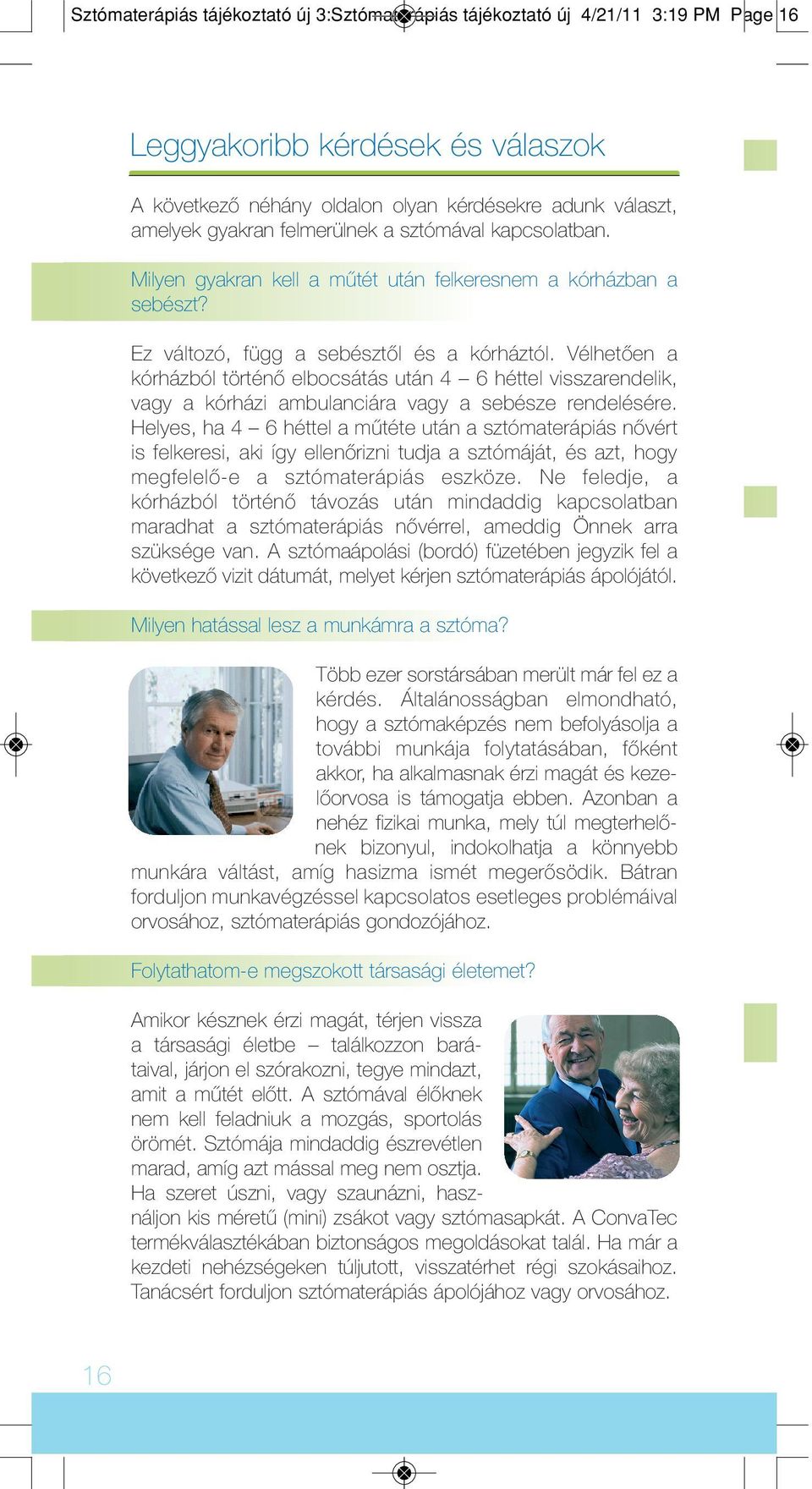Vélhetôen a kórházból történô elbocsátás után 4 6 héttel visszarendelik, vagy a kórházi ambulanciára vagy a sebésze rendelésére.
