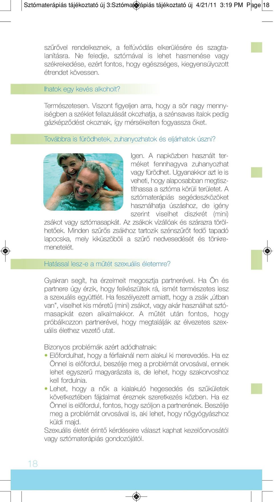 Viszont figyeljen arra, hogy a sör nagy mennyiségben a széklet fellazulását okozhatja, a szénsavas italok pedig gázképzôdést okoznak, így mérsékelten fogyassza ôket.