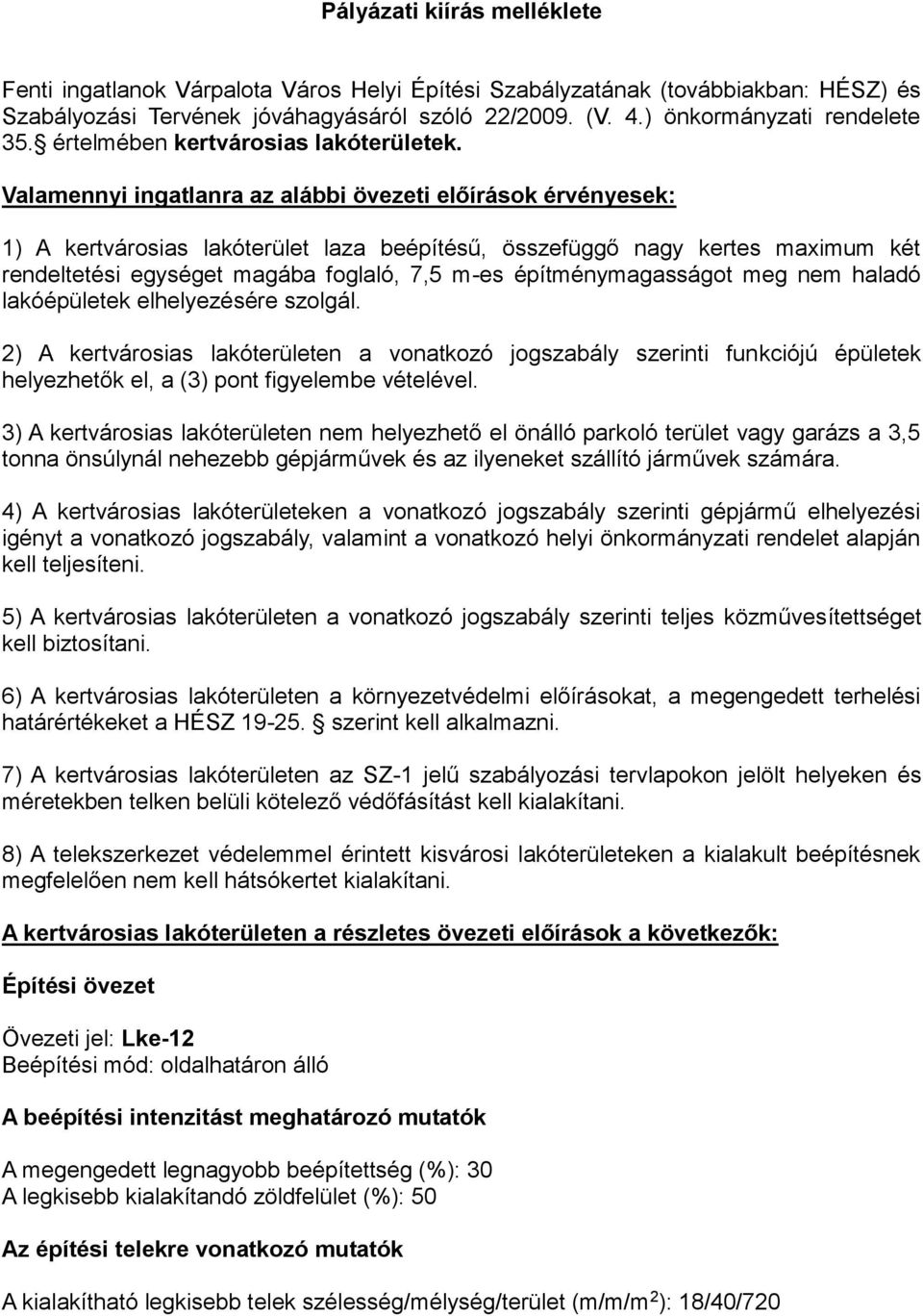 Valamennyi ingatlanra az alábbi övezeti előírások érvényesek: 1) A kertvárosias lakóterület laza beépítésű, összefüggő nagy kertes maximum két rendeltetési egységet magába foglaló, 7,5 m-es