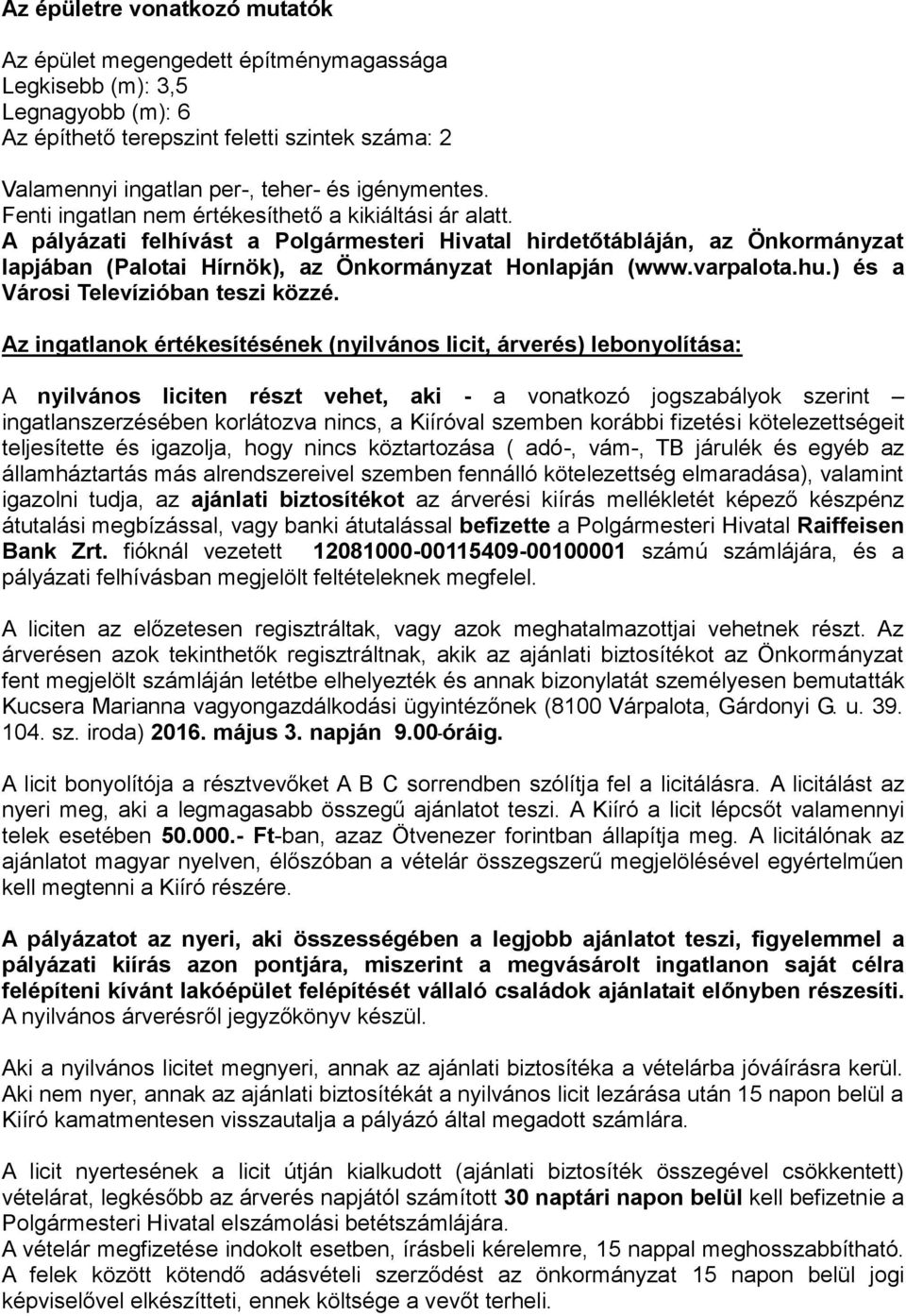 A pályázati felhívást a Polgármesteri Hivatal hirdetőtábláján, az Önkormányzat lapjában (Palotai Hírnök), az Önkormányzat Honlapján (www.varpalota.hu.) és a Városi Televízióban teszi közzé.