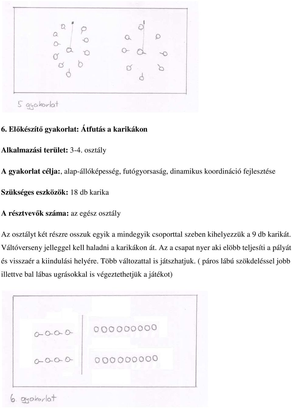 osztályt két részre osszuk egyik a mindegyik csoporttal szeben kihelyezzük a 9 db karikát.