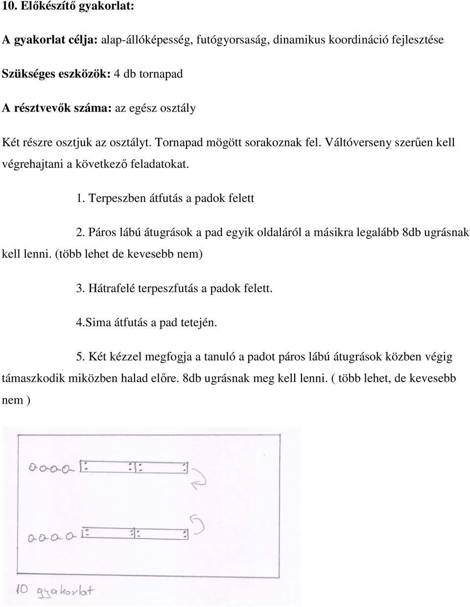 Páros lábú átugrások a pad egyik oldaláról a másikra legalább 8db ugrásnak kell lenni. (több lehet de kevesebb nem) 3. Hátrafelé terpeszfutás a padok felett. 4.