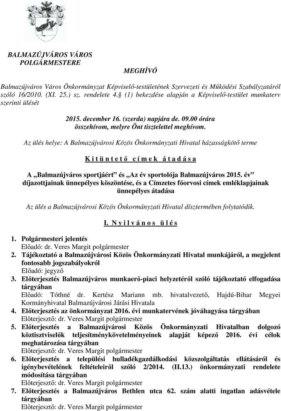 Az ülés helye: A Balmazújvárosi Közös Önkormányzati Hivatal házasságkötő terme K i t ü n t e t ő c í m e k á t a d á s a A Balmazújváros sportjáért és Az év sportolója Balmazújváros 2015.